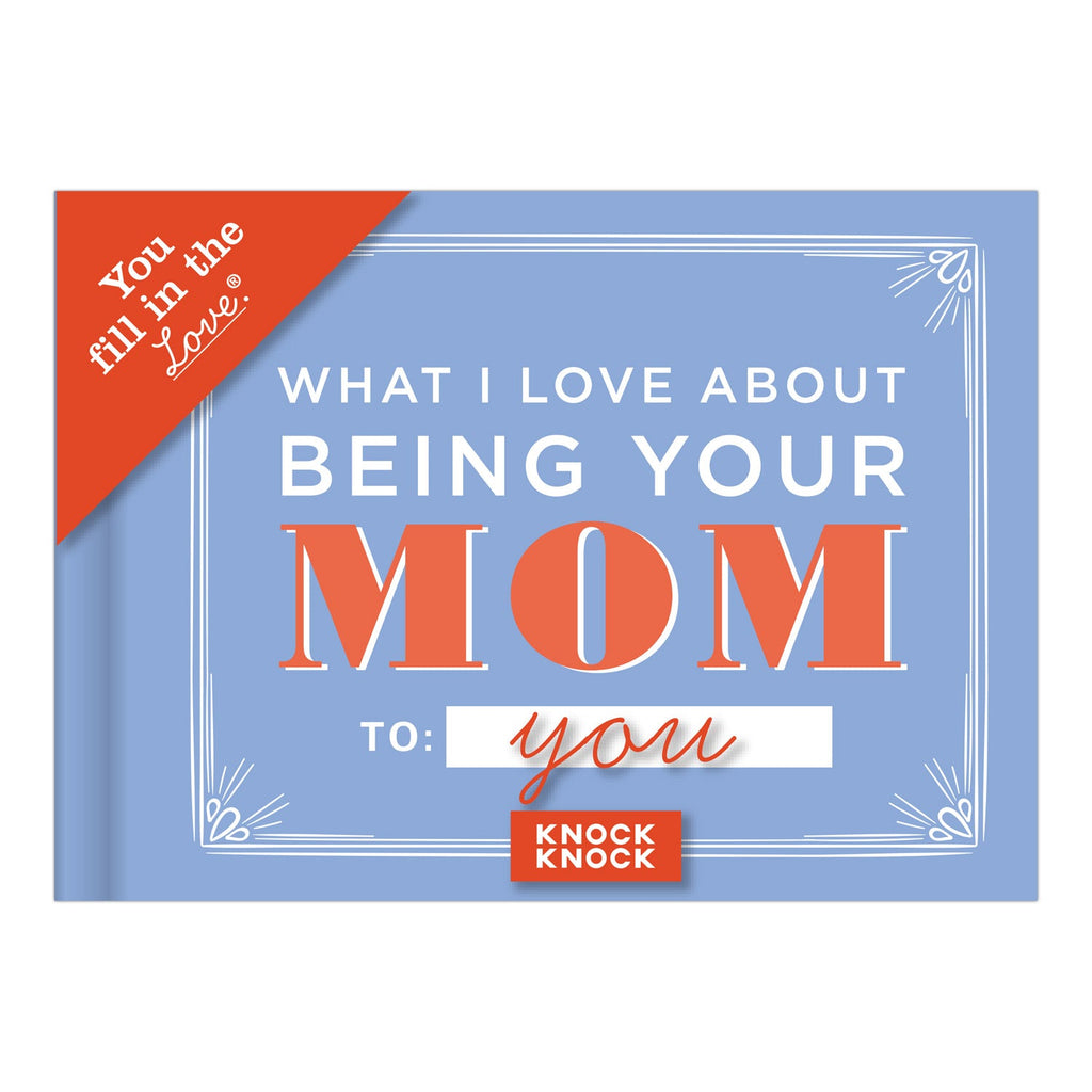 Knock Knock What I l Love About Being Your Mom Fill in the Love® Book Fill-in-the-Blank Love about You Book - Knock Knock Stuff SKU 50254